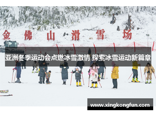 亚洲冬季运动会点燃冰雪激情 探索冰雪运动新篇章
