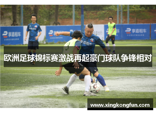 欧洲足球锦标赛激战再起豪门球队争锋相对