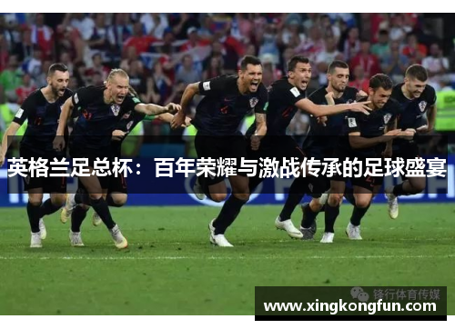 英格兰足总杯：百年荣耀与激战传承的足球盛宴
