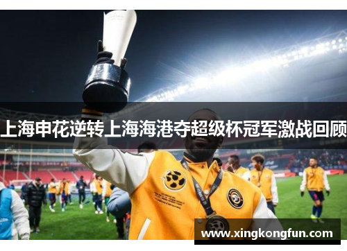 上海申花逆转上海海港夺超级杯冠军激战回顾