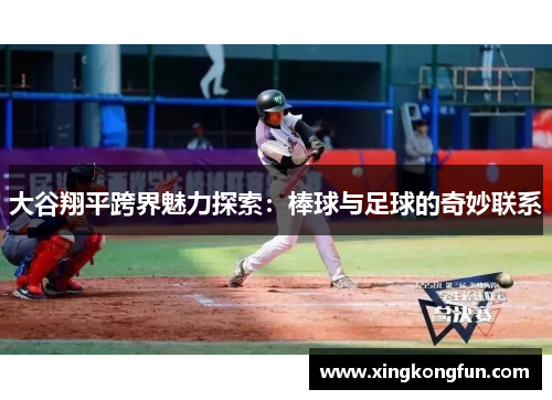 大谷翔平跨界魅力探索：棒球与足球的奇妙联系