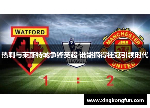 热刺与莱斯特城争锋英超 谁能摘得桂冠引领时代
